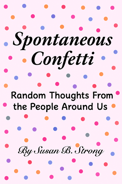 Spontaneous Confetti: Random Thoughts From the People Around Us